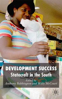 Development Success: Statecraft in the South - Anthony J. Bebbington, Willy McCourt