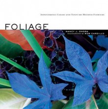 Foliage: Astonishing Color and Texture Beyond Flowers - Nancy J Ondra, Rob Cardillo