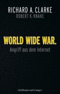 World Wide War: Angriff Aus Dem Internet - Richard A. Clarke, Robert A. Knake, Heike Schlatterer, Stephan Gebauer