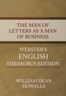 The Man of Letters as a Man of Business - Webster's English Thesaurus Edition - William Dean Howells