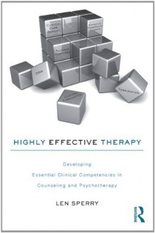 Highly Effective Therapy: Developing Essential Clinical Competencies in Counseling and Psychotherapy - Len Sperry