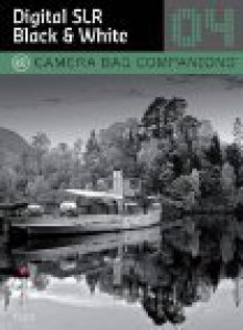 Digital SLR Black & White: Camera Bag Companions 4 - Steve Luck