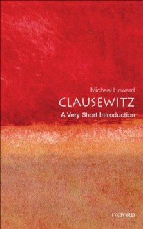 Clausewitz: A Very Short Introduction (Very Short Introductions) - Michael Howard