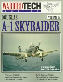 Douglas A-1 Skyraider - Warbird Tech Vol. 13 - Chris Hughes, Kris Hughes