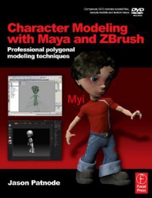 Character Modeling with Maya and Zbrush: Professional Polygonal Modeling Techniques - Jason Patnode