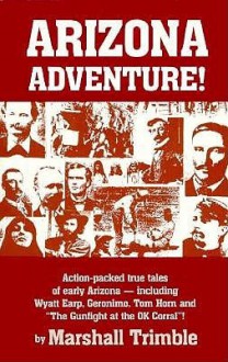 Arizona Adventure: Action-Packed True Tales of Early Arizona - Marshall Trimble