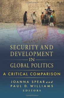 Security and Development in Global Politics: A Critical Comparison - Joanna Spear, Paul D. Williams