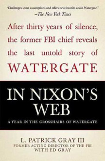 In Nixon's Web: A Year in the Crosshairs of Watergate - L. Patrick Gray, Ed Gray