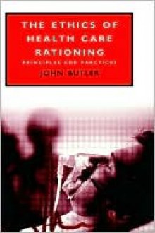 The Ethics of Health Care Rationing - John Butler