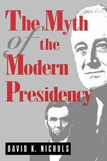 The Myth of the Modern Presidency - David K. Nichols