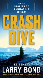 Crash Dive: True Stories of Submarine Combat - Larry Bond