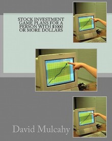 Stock Investment Game Plans for a Person with $1000 or More Dollars - David E. Mulcahy