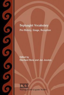 Septuagint Vocabulary: Pre-History, Usage, Reception - Eberhard Bons, Jan Joosten