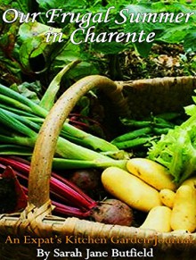 Our frugal summer in Charente: An Expat's Kitchen Garden Journal - Sarah Jane Butfield