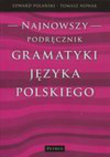 Najnowszy podręcznik gramatyki języka polskiego - Edward Polański, Tomasz Nowak