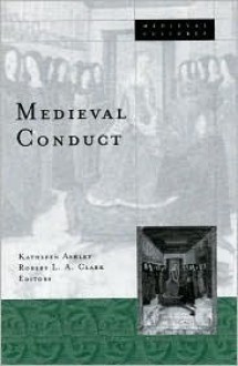 Medieval Conduct - Kathleen Ashley, Editors, Robert L. A. Clark, Robert L. A. Clark, Kathleen Ashley