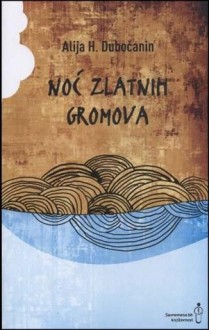 Noć zlatnih gromova - Alija H. Dubočanin