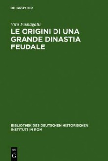 Le Origini Di Una Grande Dinastia Feudale - Vito Fumagalli