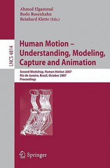 Human Motion - Understanding, Modeling, Capture and Animation: Second Workshop, Humanmotion 2007, Rio de Janeiro, Brazil, October 20, 2007, Proceedings - Bodo Rosenhahn