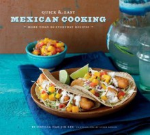 Quick & Easy Mexican Cooking: More Than 80 Everyday Recipes (Quick & Easy (Chronicle Books)) - Cecilia Hae-Jin Lee, Leigh Beisch