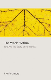 The World Within: You Are the Story of Humanity - J. Krishnamurti