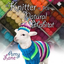 Knitter in His Natural Habitat: Granby Knitting Series, Book 4 - Amy Lane, Philip Alces