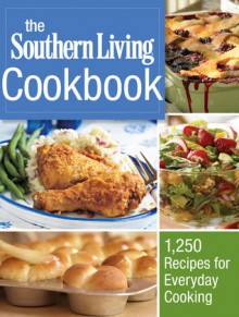 The Southern Living Cookbook: 1,250 Recipes for Everyday Cooking - Southern Living Magazine