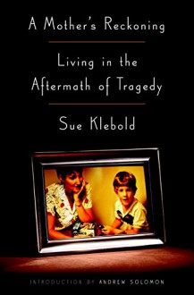 A Mother's Reckoning: Living in the Aftermath of Tragedy - Sue Klebold,Andrew Solomon