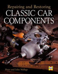 Repairing and Restoring Classic Car Components - Peter Wallage, John Wallage