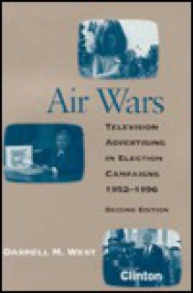 Air Wars: Television Advertising in Election Campaigns, 1952-1996 - Darrell M. West