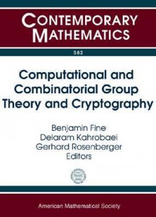 Computational and Combinatorial Group Theory and Cryptography: Ams Special Sessions: Computational Algebra, Groups, and Applications, April 30-May 1, 2011, University of Nevada, Las Vegas, NV, Mathematical Aspects of Cryptography and Cyber Security, Se... - Benjamin Fine