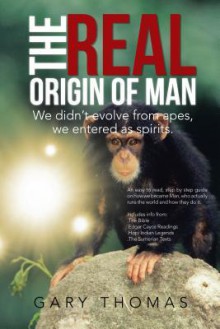 The Real Origin of Man: We Didn't Evolve from Apes, We Entered as Spirits. - Gary Thomas