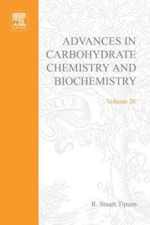 Advances in Carbohydrate Chemistry and Biochemistry, Volume 26 - R. Stuart Tipson