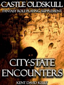 CASTLE OLDSKULL ~ CSE1: City-State Encounters (Castle Oldskull Fantasy Role-Playing Game Supplements Book 7) - Kent David Kelly