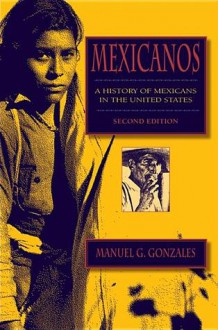 Mexicanos: A History of Mexicans in the United States - Manuel G. Gonzales