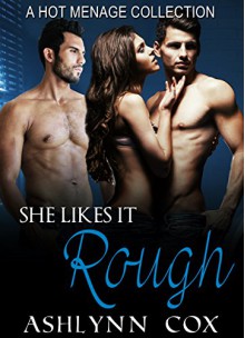 MENAGE: She Likes It Rough (A THREESOMES MENAGE COLLECTION) (MMF, BBW, ROMANCE Book 1) - Ashylnn Cox