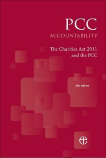 Pcc Accountability: The Charities ACT 2011 and the Pcc 4th Edition - Church of England