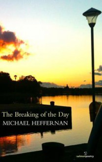 The Breaking of the Day. Michael Heffernan - Michael Heffernan