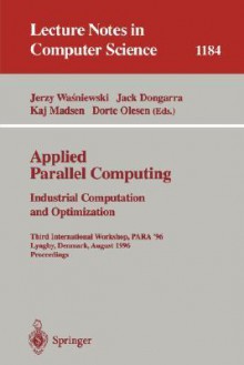 Applied Parallel Computing. Industrial Computation and Optimization: Third International Workshop, Para '96, Lyngby, Denmark, August 18-21, 1996, Proceedings - Jerzy Wasniewski