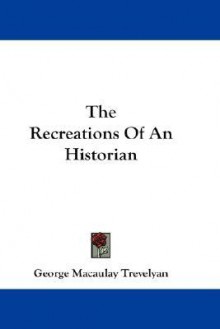 The Recreations of an Historian - George Macaulay Trevelyan