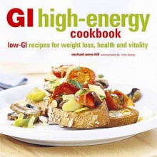 GI High-Energy Cookbook: Low-GI Recipes for Weight Loss, Health and Vitality - Rachael Anne Hill