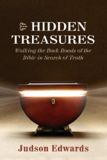 Hidden Treasures: Walking the Back Roads of the Bible in Search of Truth - Judson Edwards