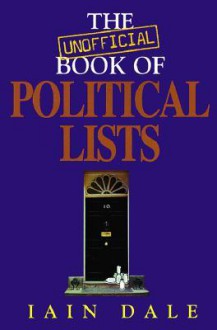 The Unofficial Book Of Political Lists - Iain Dale