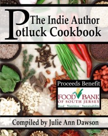 The Indie Author Potluck Cookbook - Julie Ann Dawson, Marie Long, Monica La Porta, Shiao-jang Kung, Ros Jackson, Sibel Hodge, Anna Hess, KJ Hannah Greenberg, Aimee Easterling, Sarah L. Carter, Caddy Rowland, Stella Wilkinson, J.E. Taylor, Sarah Weaver, T.K. Richardson, Dawn Lee McKenna, Zelah Meyer, Raquel 