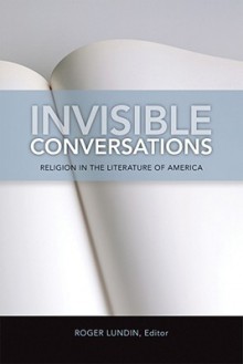 Invisible Conversations: Religion in the Literature of America - Roger Lundin