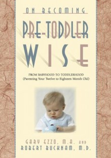 On Becoming Pre-Toddlerwise: From Babyhood to Toddlerhood (Parenting Your Twelve to Eighteen Month Old) (On Becoming...) - Gary Ezzo, Robert Bucknam