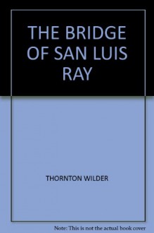 THE BRIDGE OF SAN LUIS RAY - THORNTON WILDER