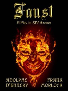 Faust: A Play in XIV Scenes - Adolphe d'Ennery, Frank J. Morlock