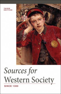 Sources for Western Society, Since 1300 - John P. McKay, Bennett D. Hill, John Buckler, Clare Haru Crowston, Merry E. Wiesner-Hanks, Joseph Perry