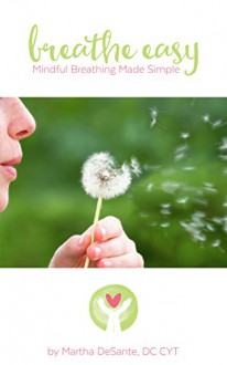 Breathe Easy: mindful breathing made simple - Martha DeSante, Martha DeSante, Michael Nelson, Jessica Miller